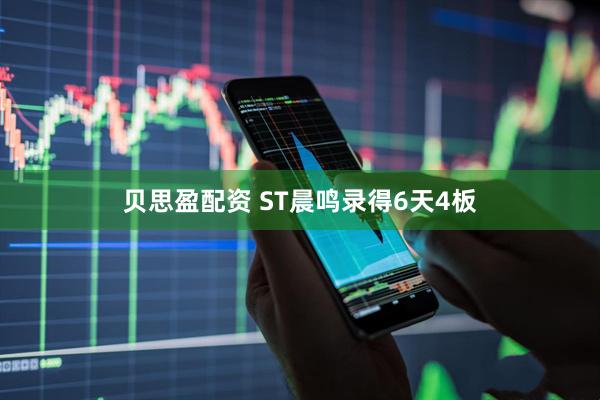 贝思盈配资 ST晨鸣录得6天4板
